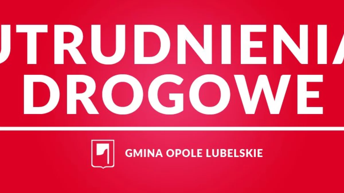 Opole Lubelskie: Uwaga! Będą utrudnienia - Zdjęcie główne