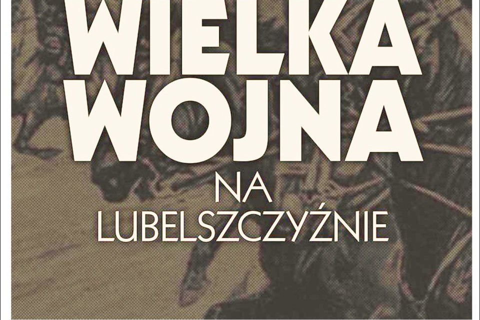 Wielka Wojna na Lubelszczyźnie - wystawa hirtoryczna - Zdjęcie główne