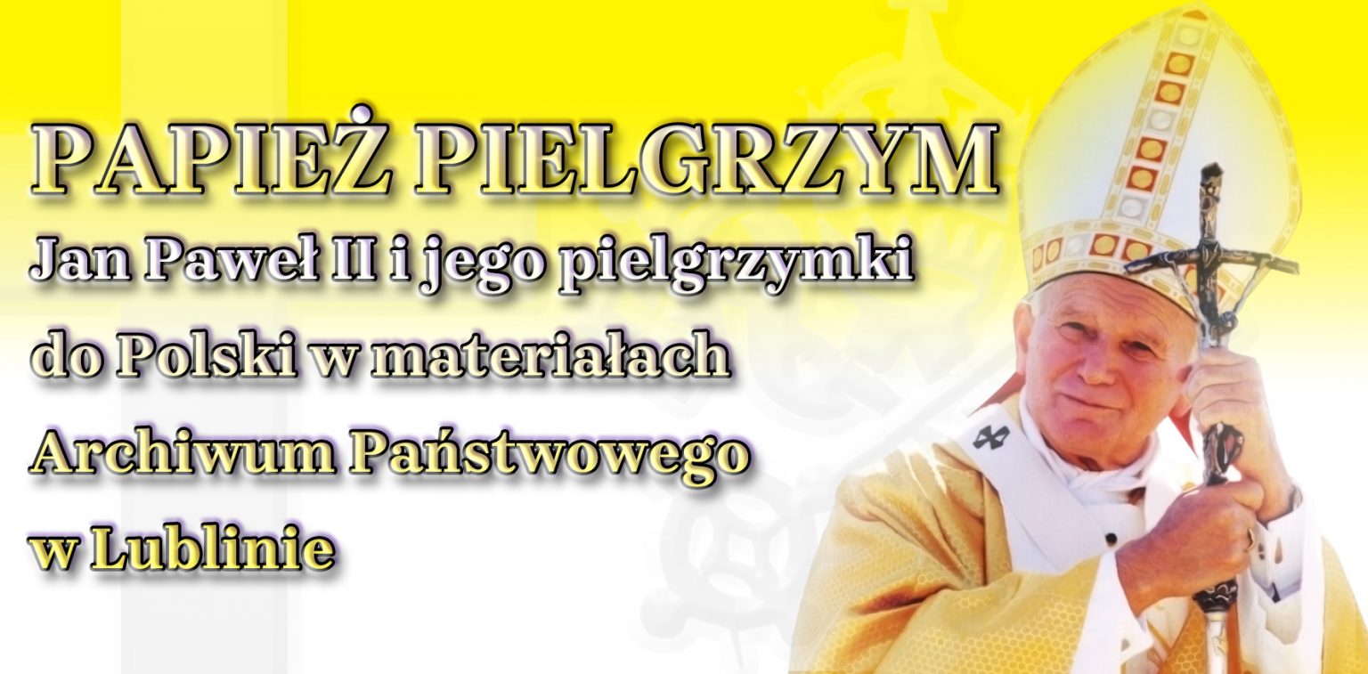 PAPIEŻ PIELGRZYM. Jan Paweł II i jego pielgrzymki do Polski w materiałach Archiwum Państwowego  - Zdjęcie główne