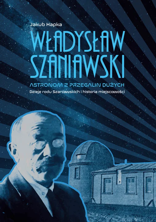 "Władysław Szaniawski. Astronom z Przegalin Dużych. Dzieje rodu Szaniawskich i historia miejscowości"